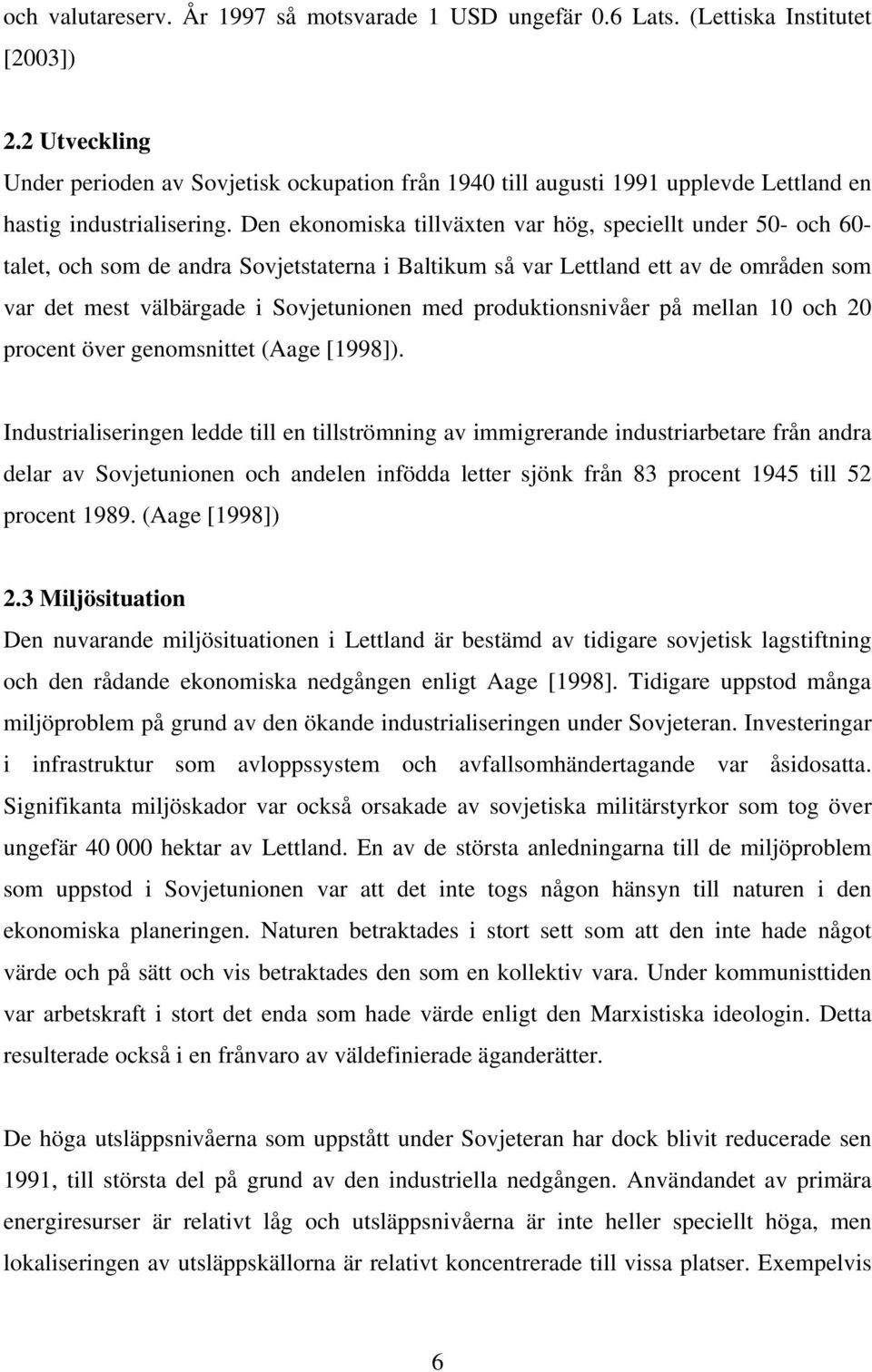 Den ekonomiska tillväxten var hög, speciellt under 50- och 60- talet, och som de andra Sovjetstaterna i Baltikum så var Lettland ett av de områden som var det mest välbärgade i Sovjetunionen med