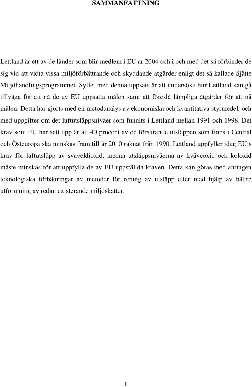 Detta har gjorts med en metodanalys av ekonomiska och kvantitativa styrmedel, och med uppgifter om det luftutsläppsnivåer som funnits i Lettland mellan 1991 och 1998.