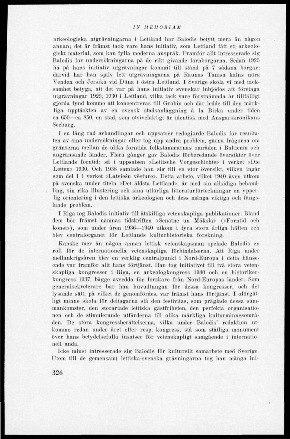 Sedan 1925 ha på hans initiativ utgrävningar kommit till stånd på 7 sådana borgar: därvid har han själv lett utgrävningarna på Raunas Tanisa kalns nära Venden och Jersika vid Duna i östra Lettland.