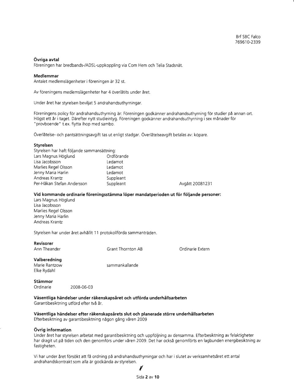 Foreningens policy fdr andrahandsuthyrning iir: Foreningen godkbnner andrahandsuthyrning for studier pa annan ort. Hbgst ett Ar i taget. Ddrefter nytt studieintyg.