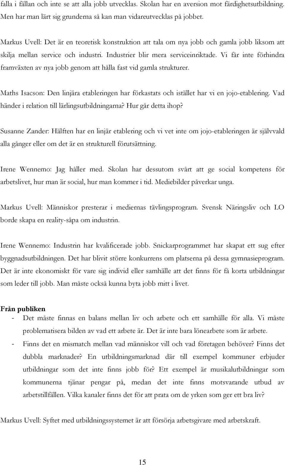 Vi får inte förhindra framväxten av nya jobb genom att hålla fast vid gamla strukturer. Maths Isacson: Den linjära etableringen har förkastats och istället har vi en jojo-etablering.