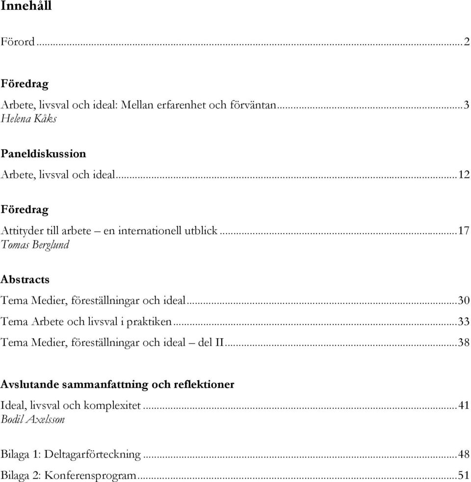 .. 17 Tomas Berglund Abstracts Tema Medier, föreställningar och ideal... 30 Tema Arbete och livsval i praktiken.