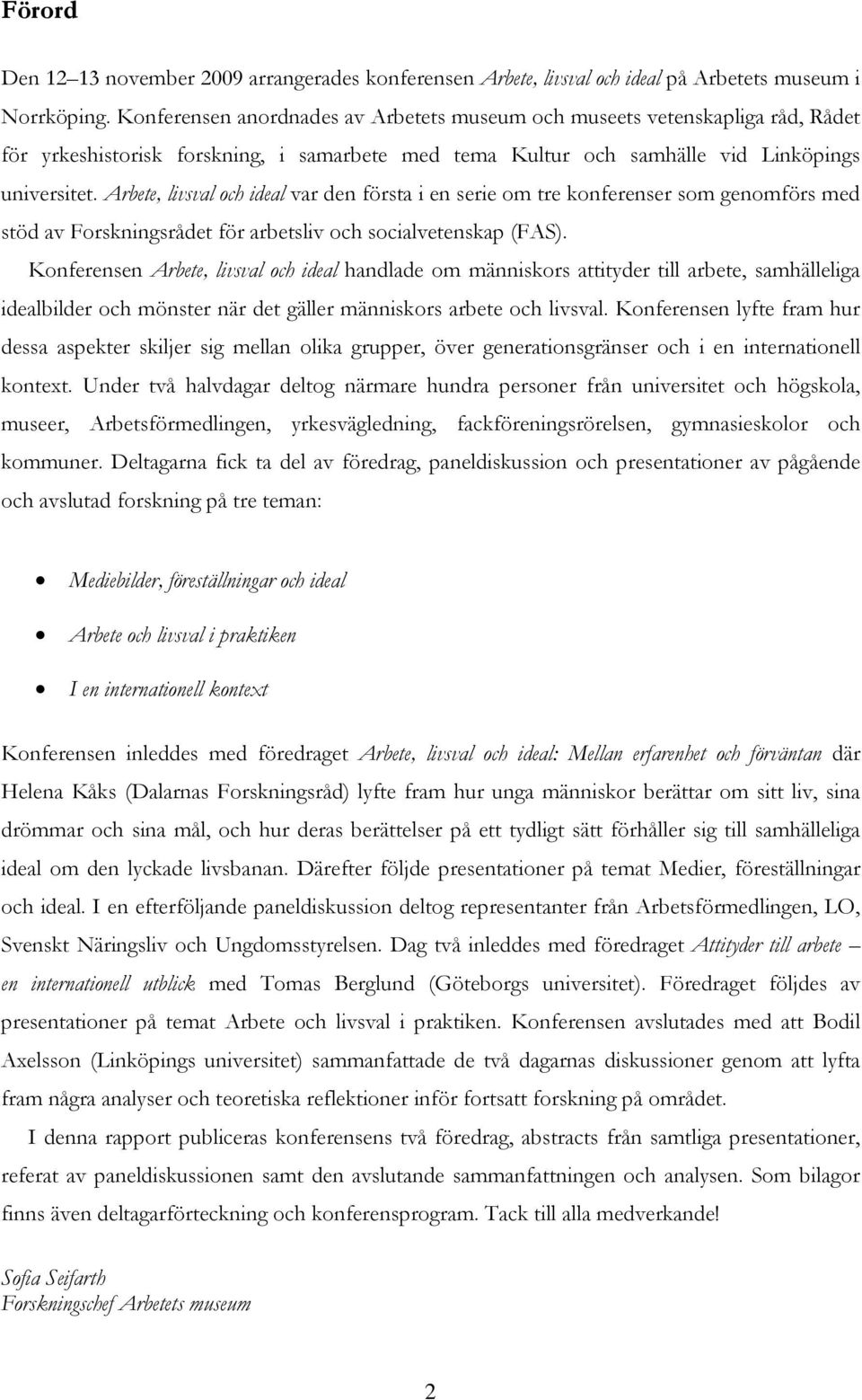 Arbete, livsval och ideal var den första i en serie om tre konferenser som genomförs med stöd av Forskningsrådet för arbetsliv och socialvetenskap (FAS).