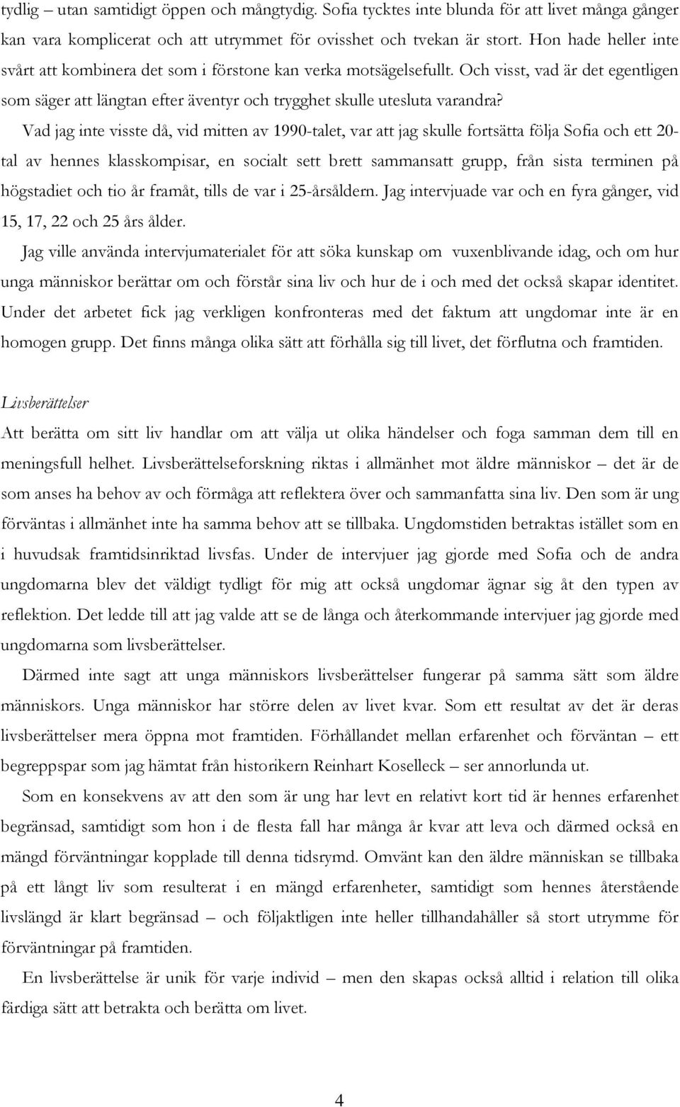 Vad jag inte visste då, vid mitten av 1990-talet, var att jag skulle fortsätta följa Sofia och ett 20- tal av hennes klasskompisar, en socialt sett brett sammansatt grupp, från sista terminen på