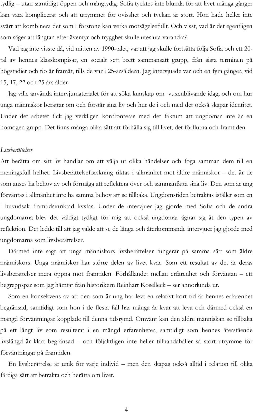 Vad jag inte visste då, vid mitten av 1990-talet, var att jag skulle fortsätta följa Sofia och ett 20- tal av hennes klasskompisar, en socialt sett brett sammansatt grupp, från sista terminen på