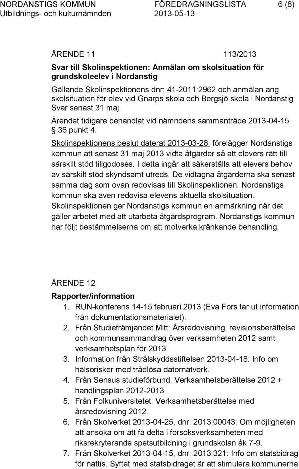 Skolinspektionens beslut daterat 2013-03-28: förelägger Nordanstigs kommun att senast 31 maj 2013 vidta åtgärder så att elevers rätt till särskilt stöd tillgodoses.