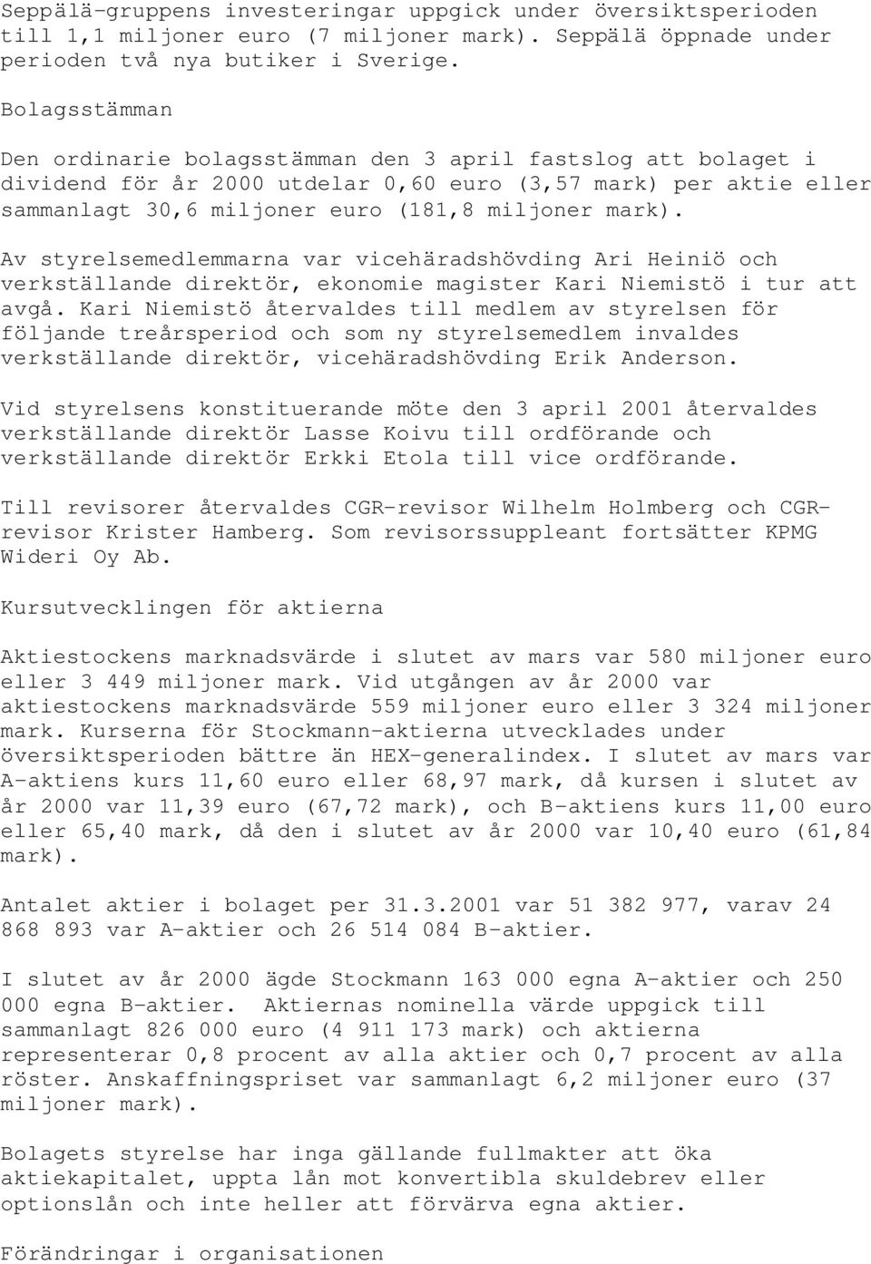 Av styrelsemedlemmarna var vicehäradshövding Ari Heiniö och verkställande direktör, ekonomie magister Kari Niemistö i tur att avgå.