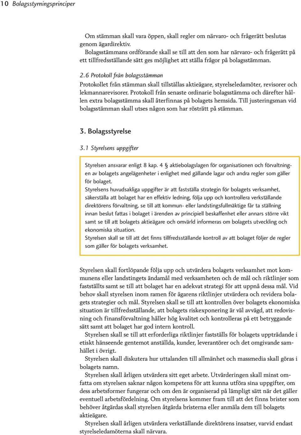 6 Protokoll från bolagsstämman Protokollet från stämman skall tillställas aktieägare, styrelseledamöter, revisorer och lekmannarevisorer.