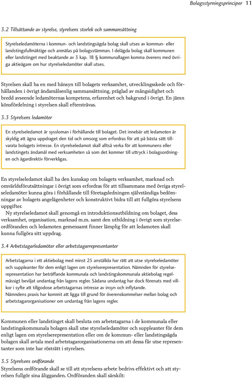 bolagsstämman. I delägda bolag skall kommunen eller landstinget med beaktande av 3 kap. 18 kommunallagen komma överens med övriga aktieägare om hur styrelseledamöter skall utses.