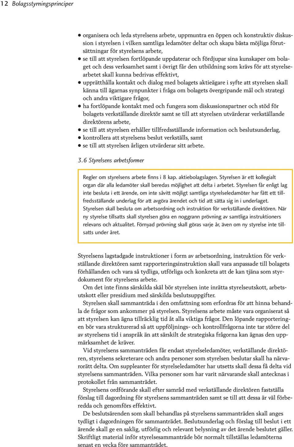 skall kunna bedrivas effektivt, upprätthålla kontakt och dialog med bolagets aktieägare i syfte att styrelsen skall känna till ägarnas synpunkter i fråga om bolagets övergripande mål och strategi och