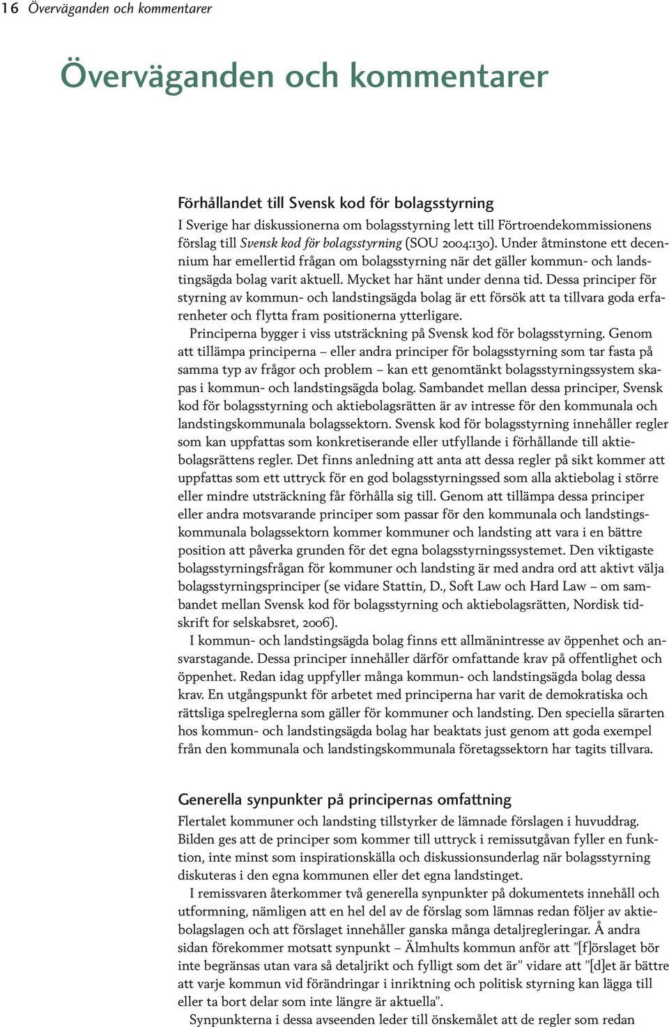 Mycket har hänt under denna tid. Dessa principer för styrning av kommun- och landstingsägda bolag är ett försök att ta tillvara goda erfarenheter och flytta fram positionerna ytterligare.