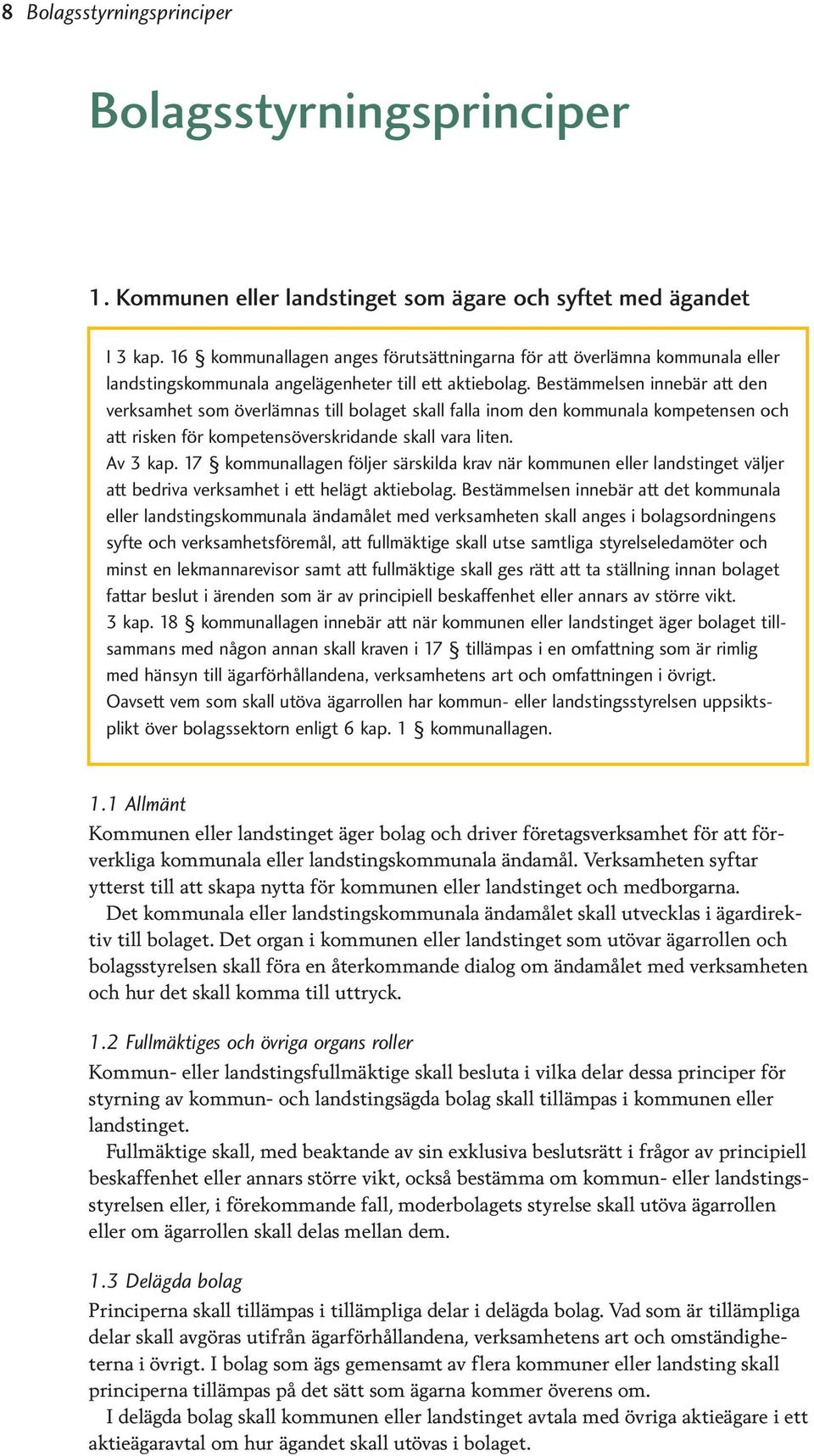 Bestämmelsen innebär att den verksamhet som överlämnas till bolaget skall falla inom den kommunala kompetensen och att risken för kompetensöverskridande skall vara liten. Av 3 kap.