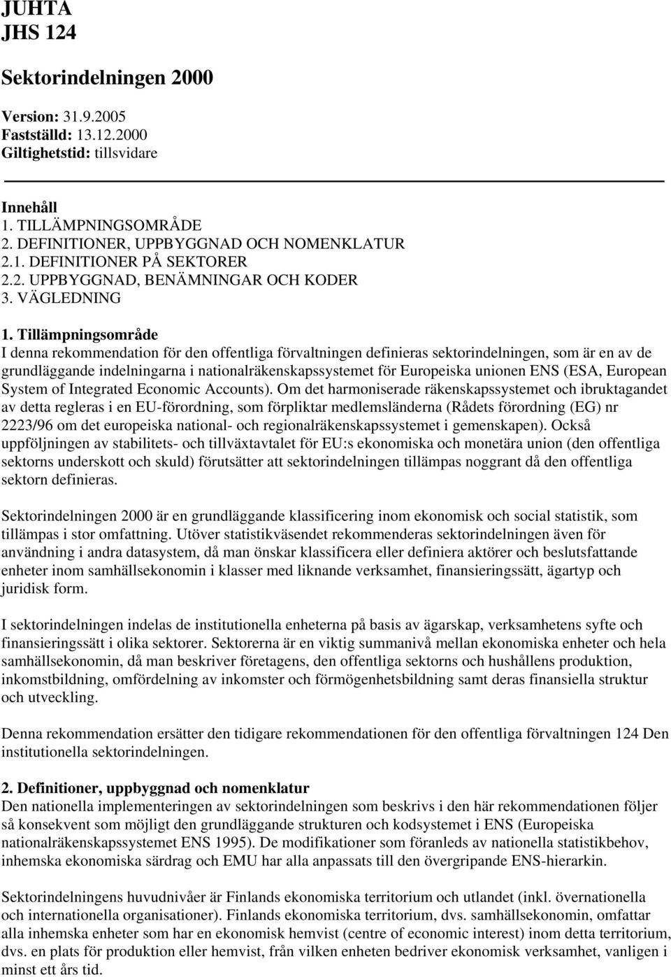 Tillämpningsområde I denna rekommendation för den offentliga förvaltningen definieras sektorindelningen, som är en av de grundläggande indelningarna i nationalräkenskapssystemet för Europeiska