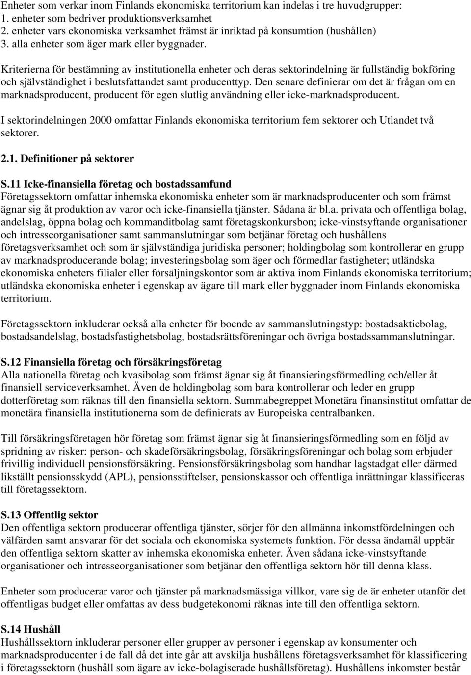 Kriterierna för bestämning av institutionella enheter och deras sektorindelning är fullständig bokföring och självständighet i beslutsfattandet samt producenttyp.