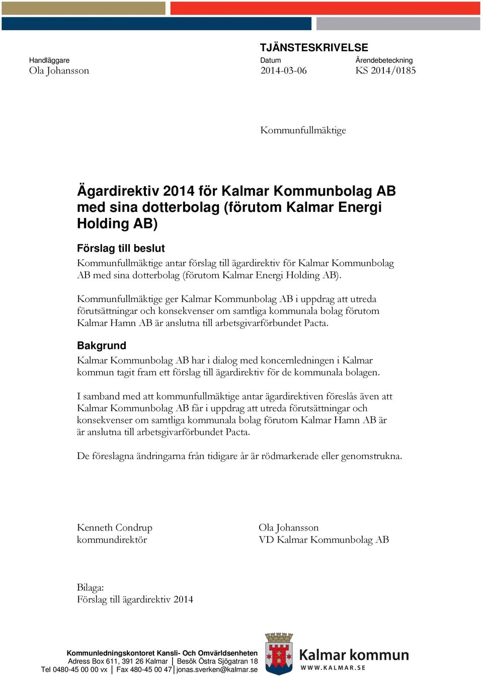 Kommunfullmäktige ger Kalmar Kommunbolag AB i uppdrag att utreda förutsättningar och konsekvenser om samtliga kommunala bolag förutom Kalmar Hamn AB är anslutna till arbetsgivarförbundet Pacta.