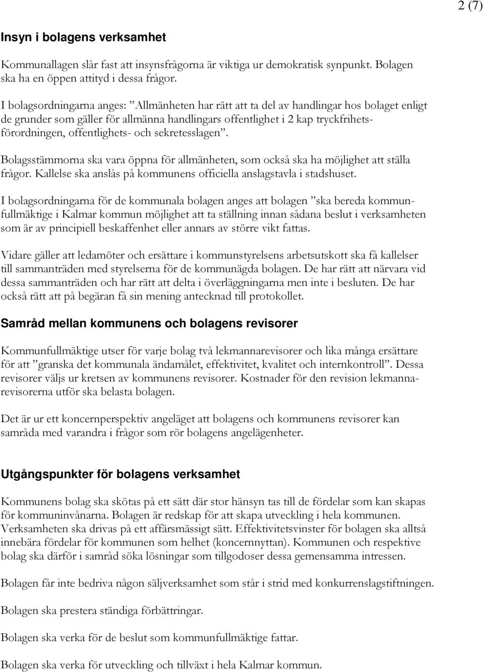 offentlighets- och sekretesslagen. Bolagsstämmorna ska vara öppna för allmänheten, som också ska ha möjlighet att ställa frågor. Kallelse ska anslås på kommunens officiella anslagstavla i stadshuset.