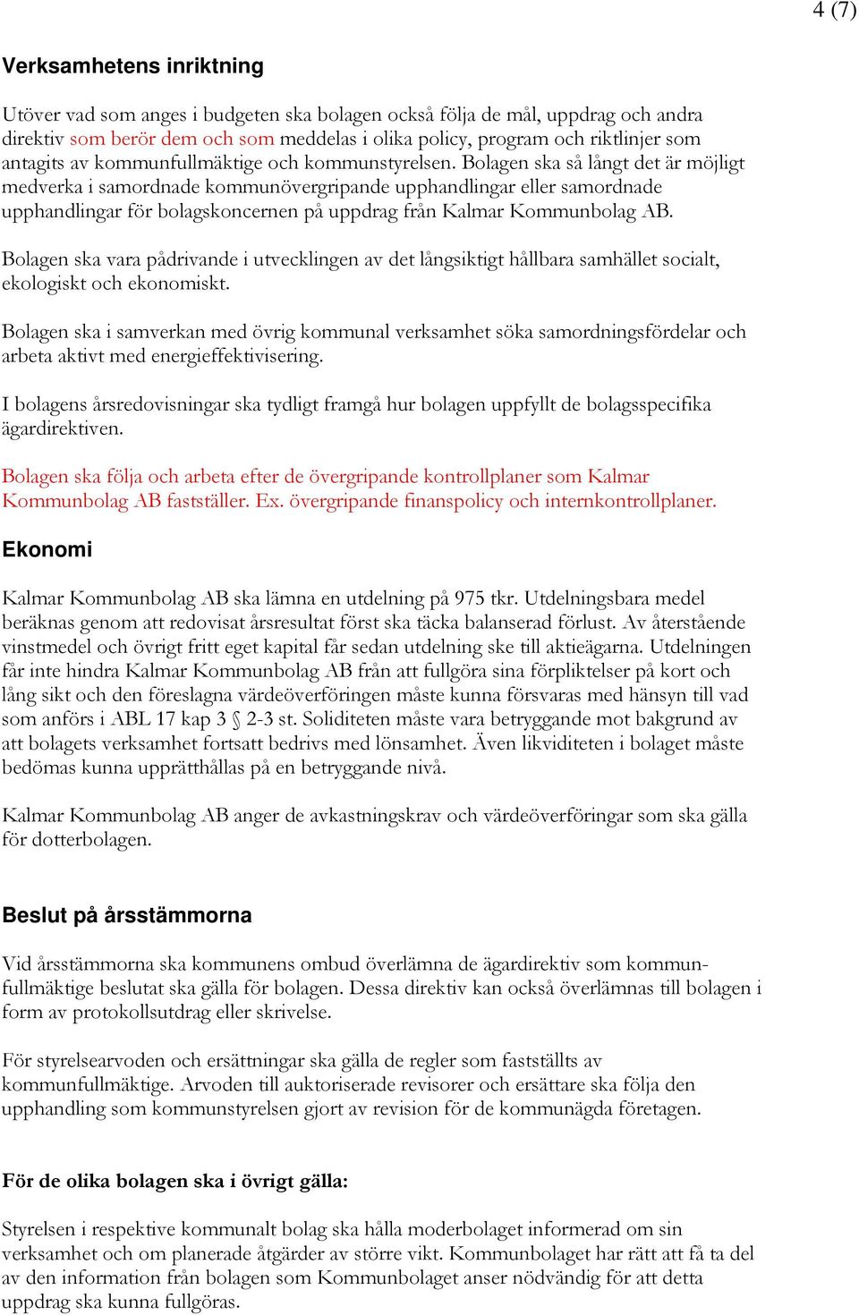 Bolagen ska så långt det är möjligt medverka i samordnade kommunövergripande upphandlingar eller samordnade upphandlingar för bolagskoncernen på uppdrag från Kalmar Kommunbolag AB.