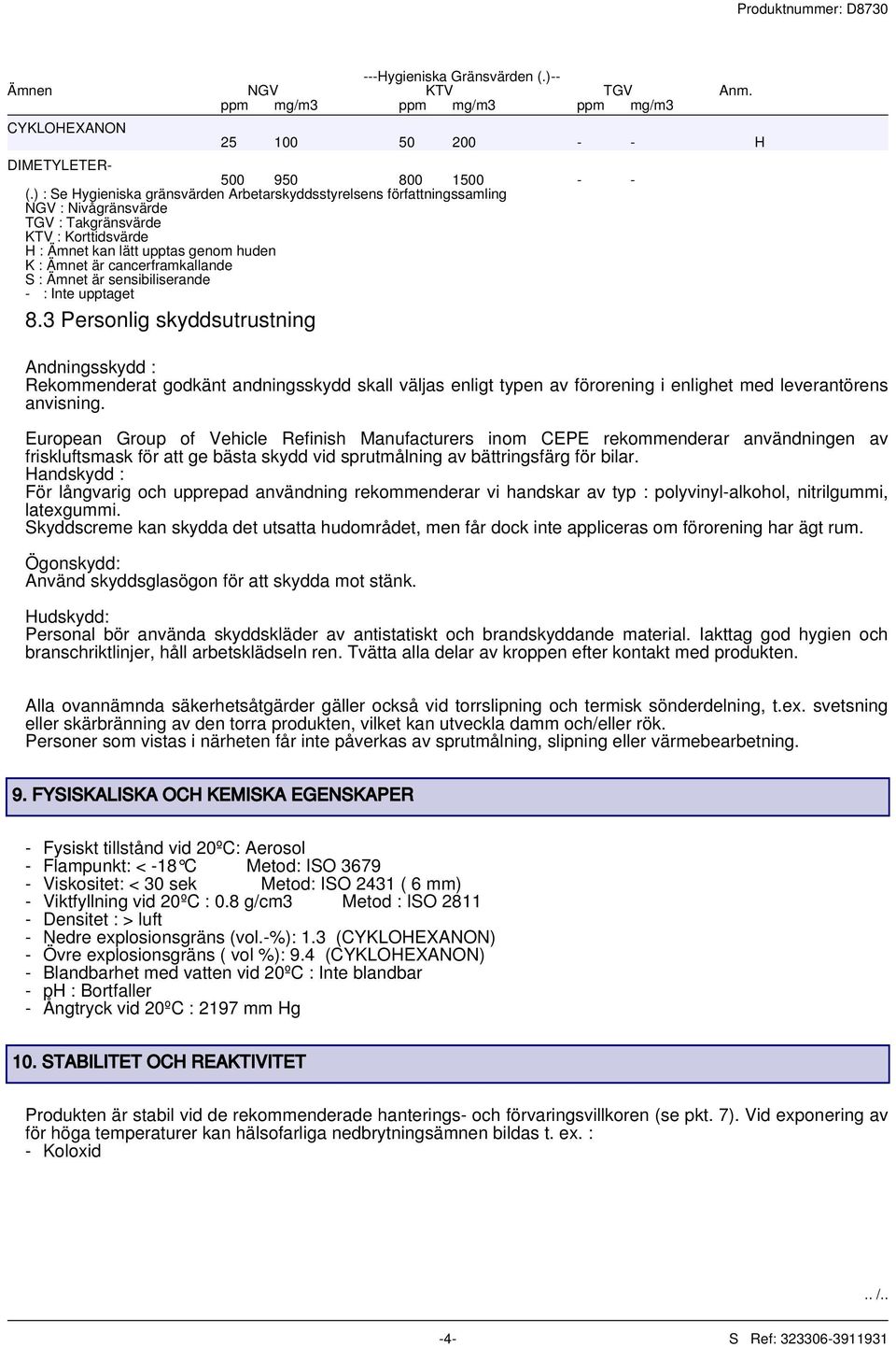 cancerframkallande S : Ämnet är sensibiliserande - : Inte upptaget 8.