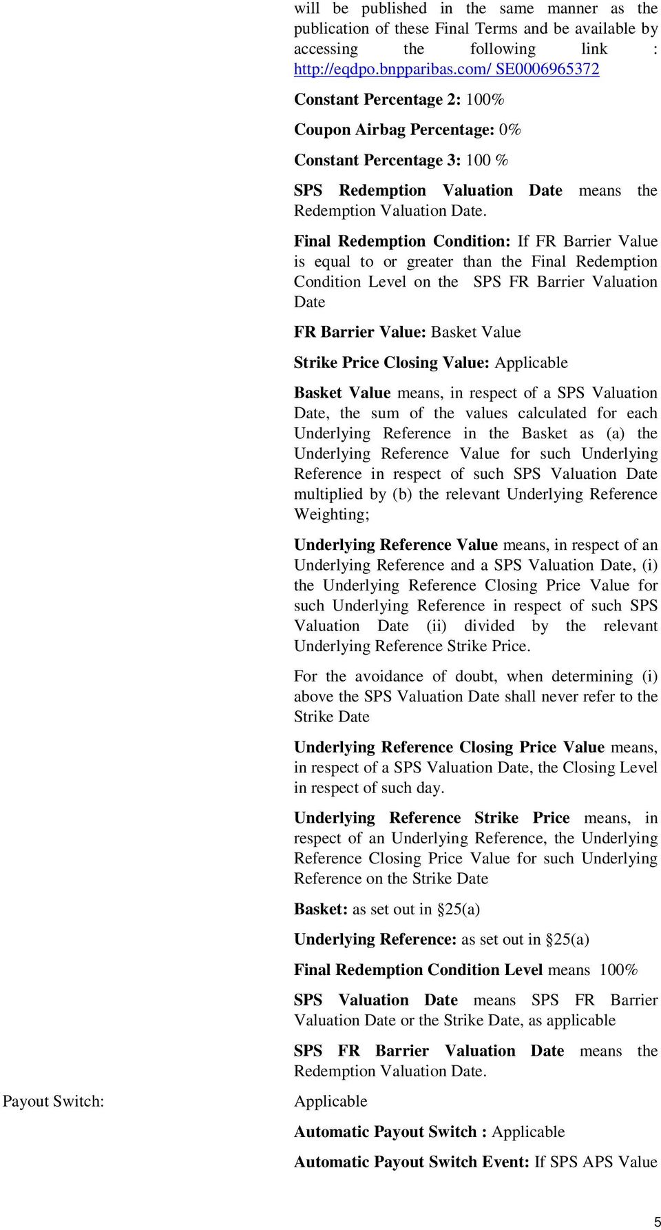 Final Redemption Condition: If FR Barrier Value is equal to or greater than the Final Redemption Condition Level on the SPS FR Barrier Valuation Date FR Barrier Value: Basket Value Strike Price