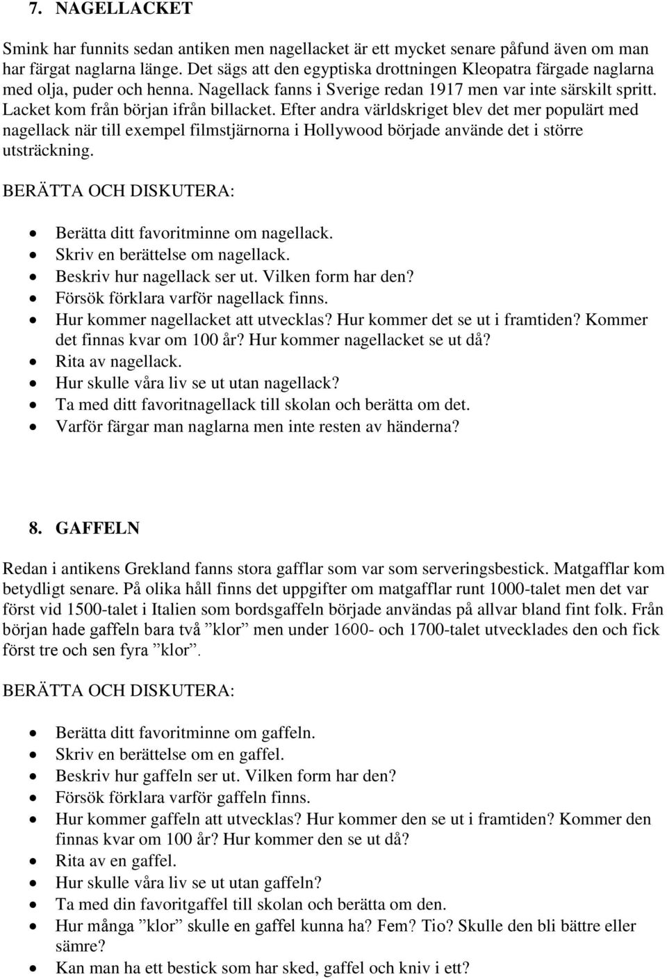 Efter andra världskriget blev det mer populärt med nagellack när till exempel filmstjärnorna i Hollywood började använde det i större utsträckning. Berätta ditt favoritminne om nagellack.