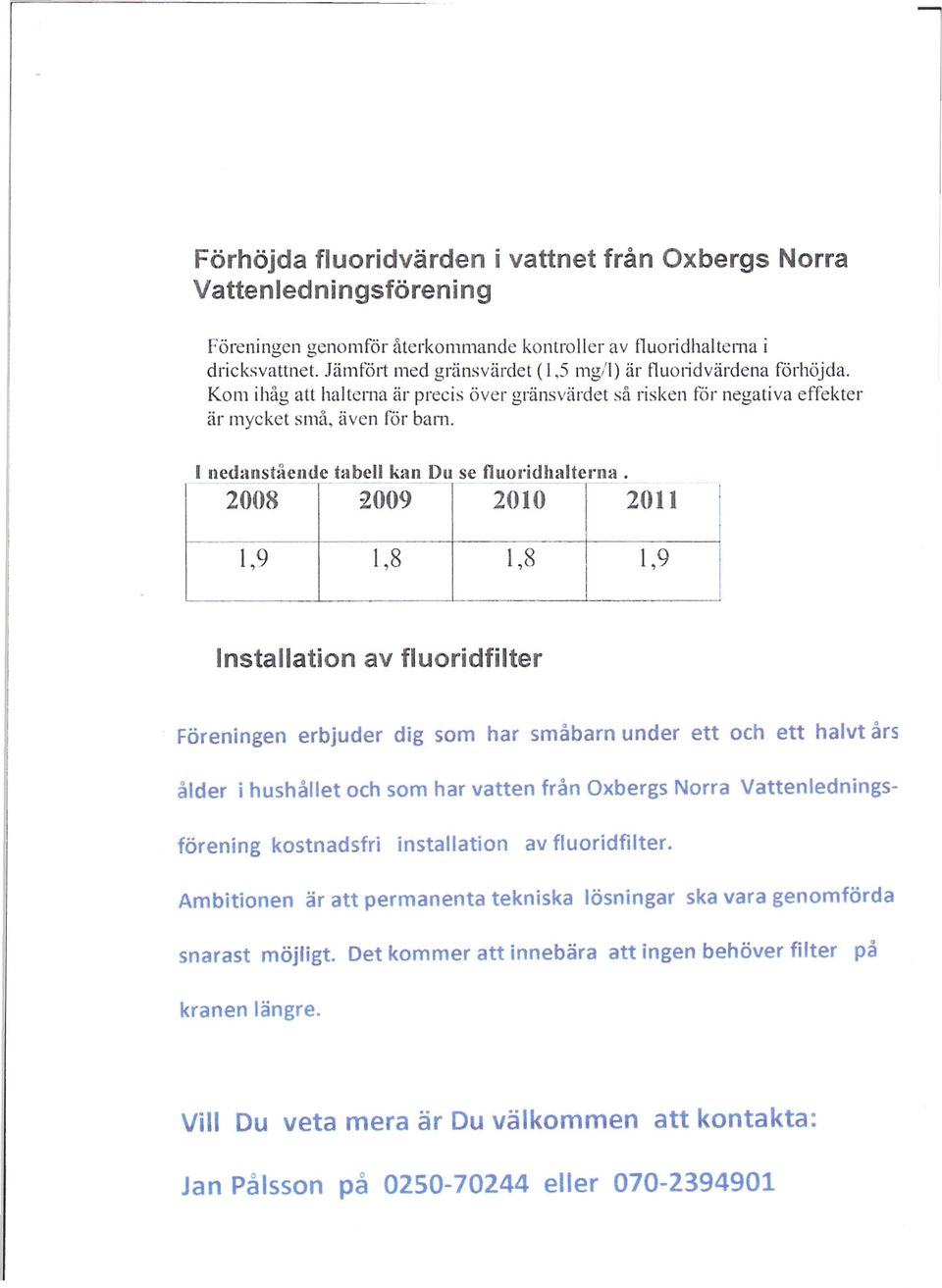 2008 ;2009 2010 2011 1,9 1,8 1,8 1,9 Installation av fluoridfilter Föreningen erbjuder dig som har småbarn under ett och ett halvt års ålder i hushållet och som har vatten från Oxbergs Norra