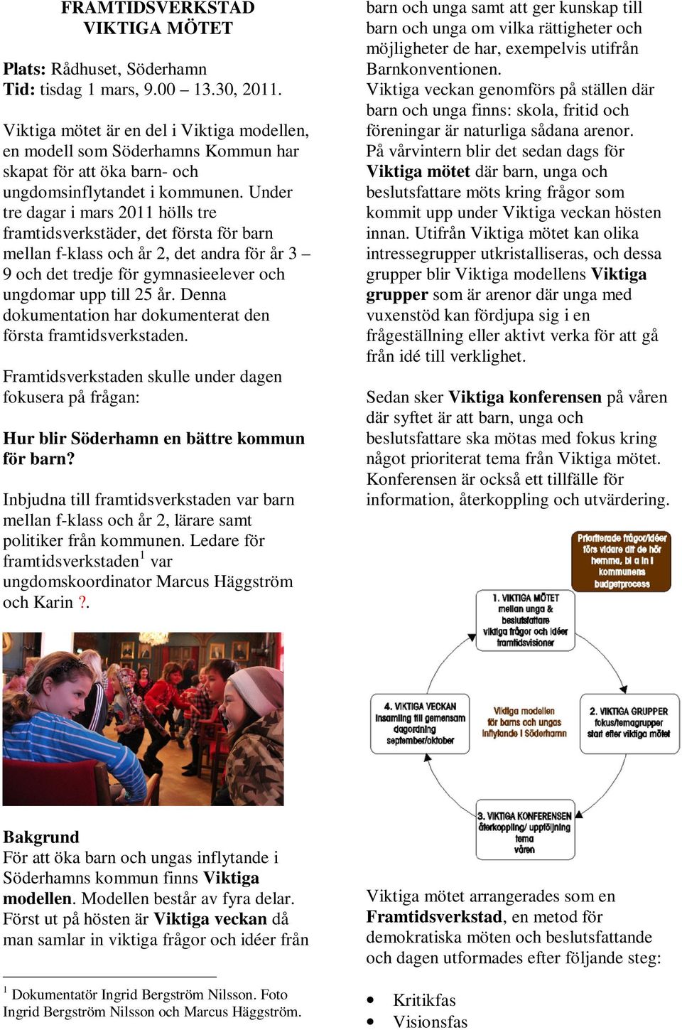 Under tre dagar i mars 2011 hölls tre framtidsverkstäder, det första för barn mellan f-klass och år 2, det andra för år 3 9 och det tredje för gymnasieelever och ungdomar upp till 25 år.