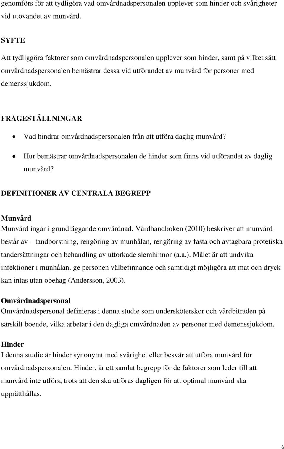 FRÅGESTÄLLNINGAR Vad hindrar omvårdnadspersonalen från att utföra daglig munvård? Hur bemästrar omvårdnadspersonalen de hinder som finns vid utförandet av daglig munvård?