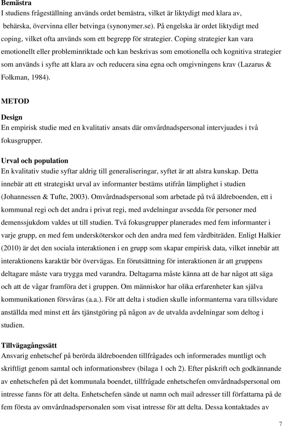 Coping strategier kan vara emotionellt eller probleminriktade och kan beskrivas som emotionella och kognitiva strategier som används i syfte att klara av och reducera sina egna och omgivningens krav