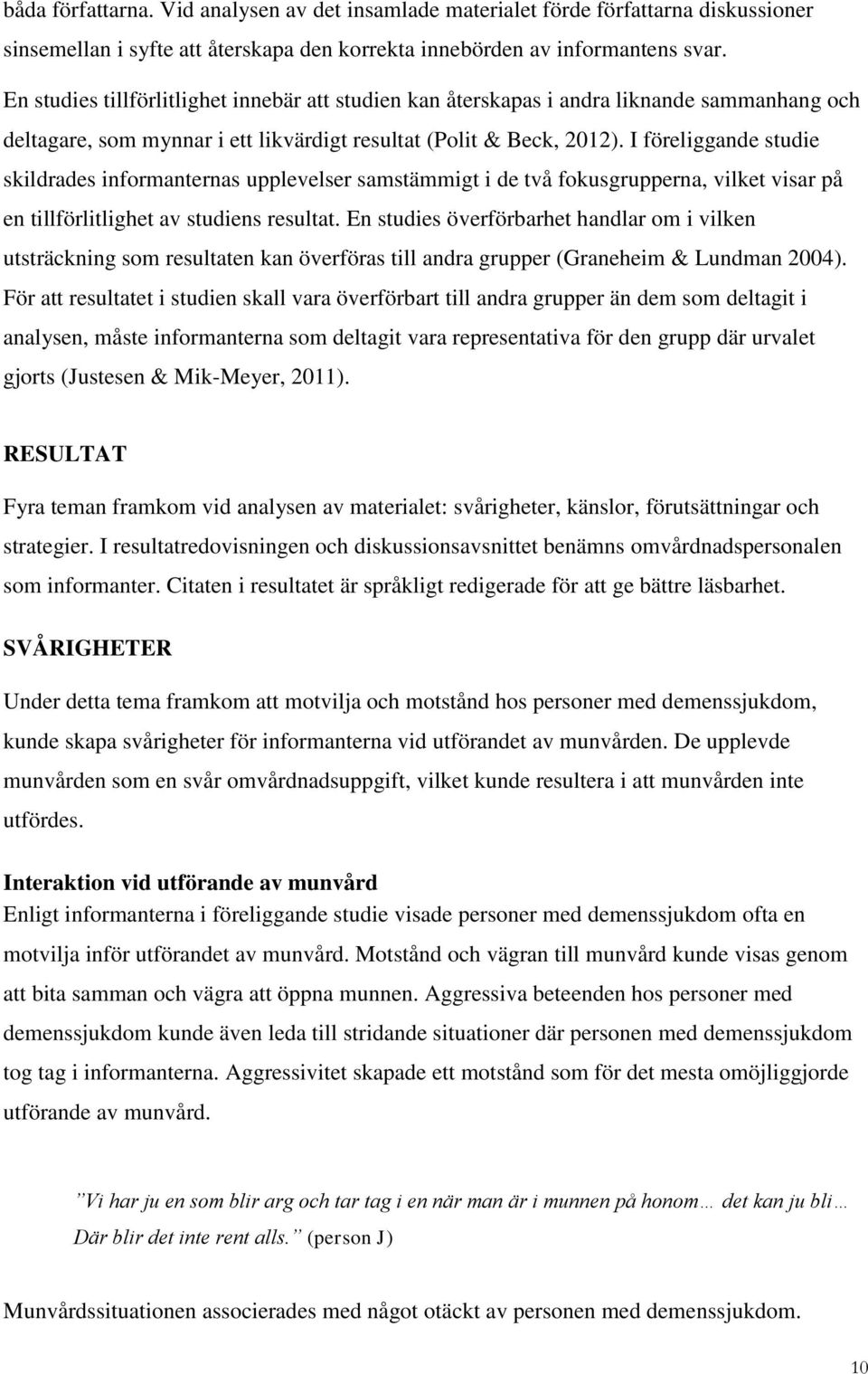 I föreliggande studie skildrades informanternas upplevelser samstämmigt i de två fokusgrupperna, vilket visar på en tillförlitlighet av studiens resultat.