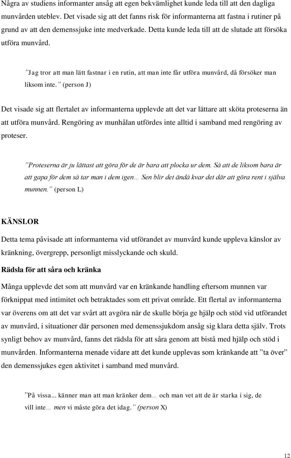 Jag tror att man lätt fastnar i en rutin, att man inte får utföra munvård, då försöker man liksom inte.