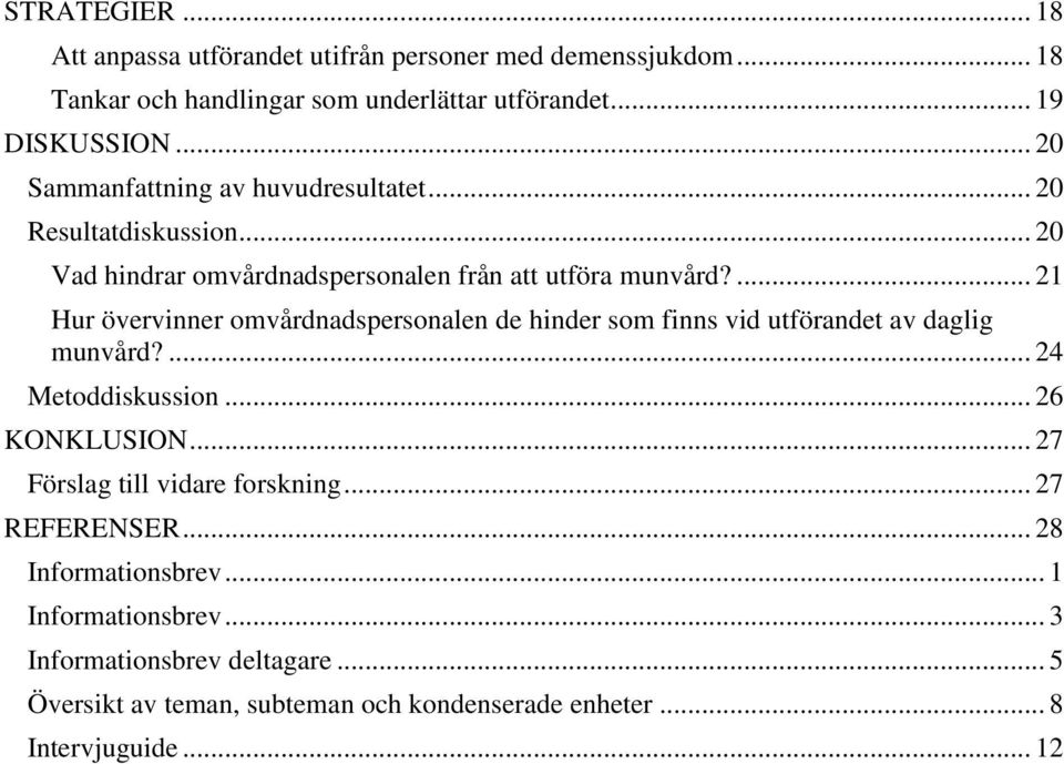 ... 21 Hur övervinner omvårdnadspersonalen de hinder som finns vid utförandet av daglig munvård?... 24 Metoddiskussion... 26 KONKLUSION.