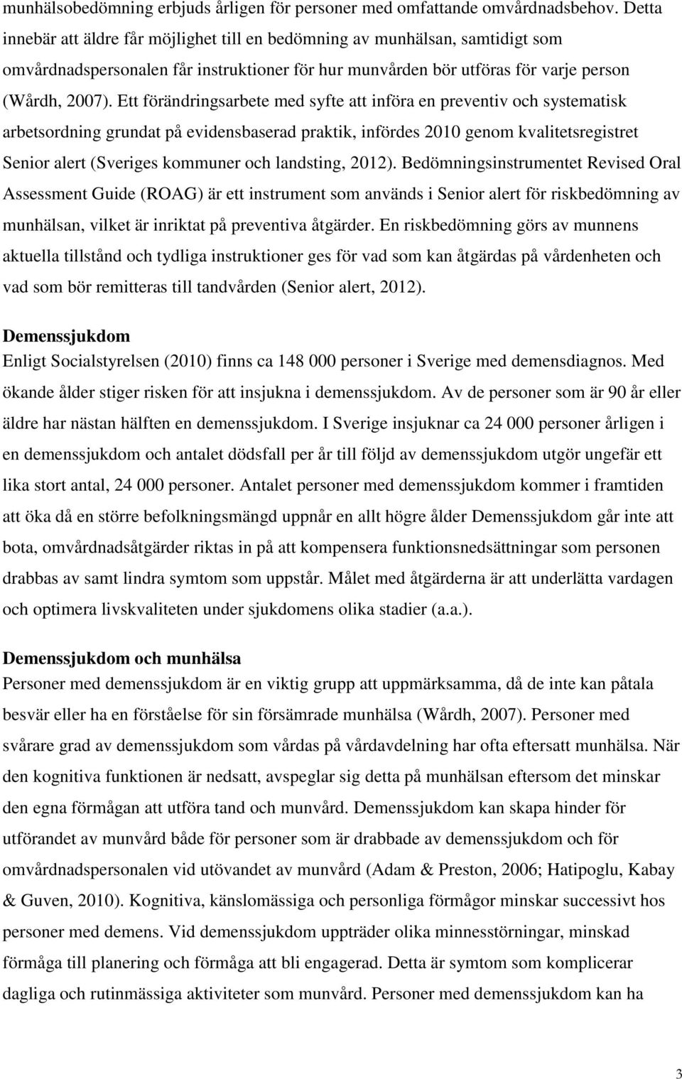 Ett förändringsarbete med syfte att införa en preventiv och systematisk arbetsordning grundat på evidensbaserad praktik, infördes 2010 genom kvalitetsregistret Senior alert (Sveriges kommuner och