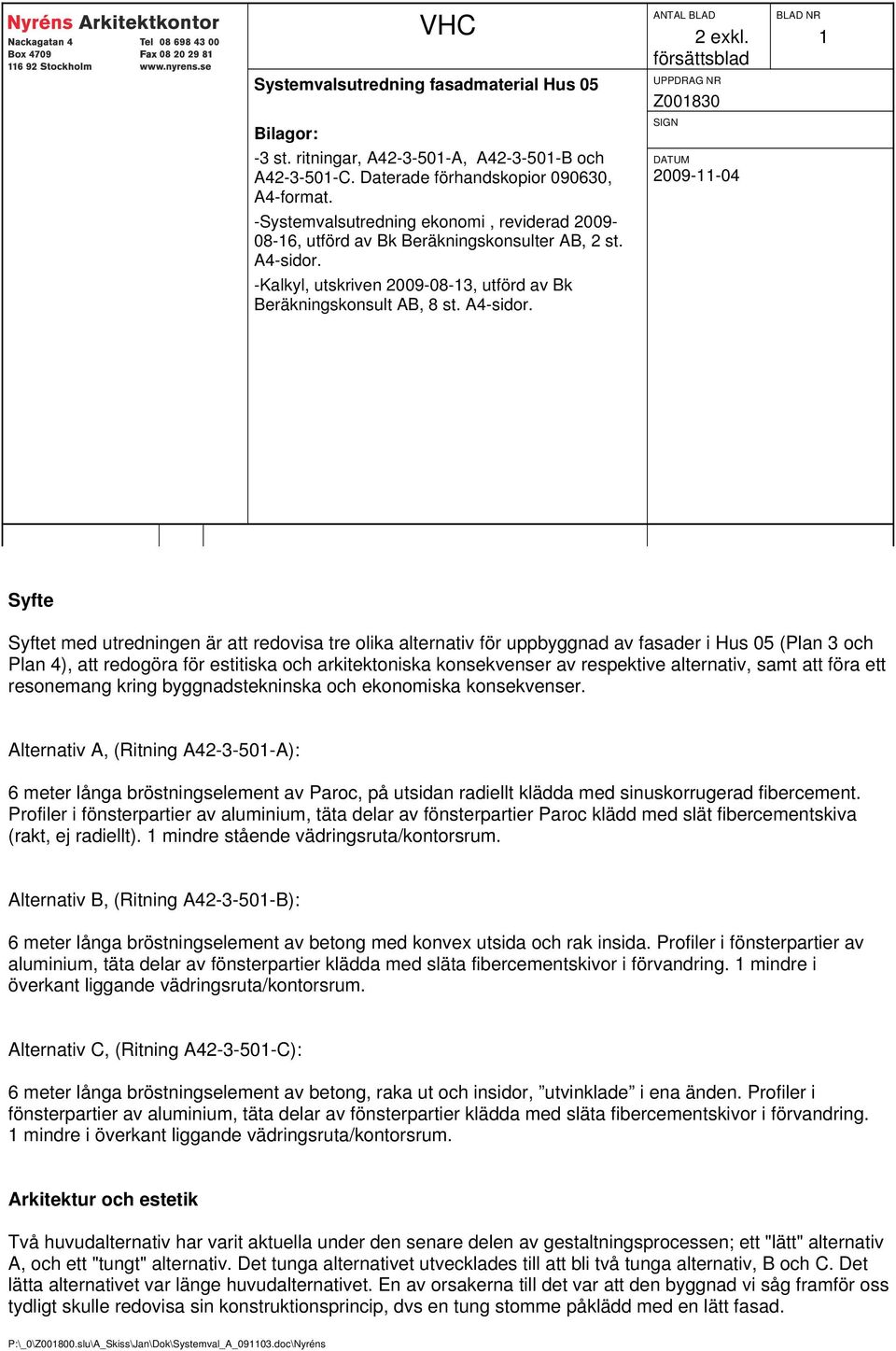 försättsblad UPPDRAG NR Z001830 SIGN DATUM 2009-11-04 BLAD NR 1 Syfte Syftet med utredningen är att redovisa tre olika alternativ för uppbyggnad av fasader i Hus 05 (Plan 3 och Plan 4), att redogöra