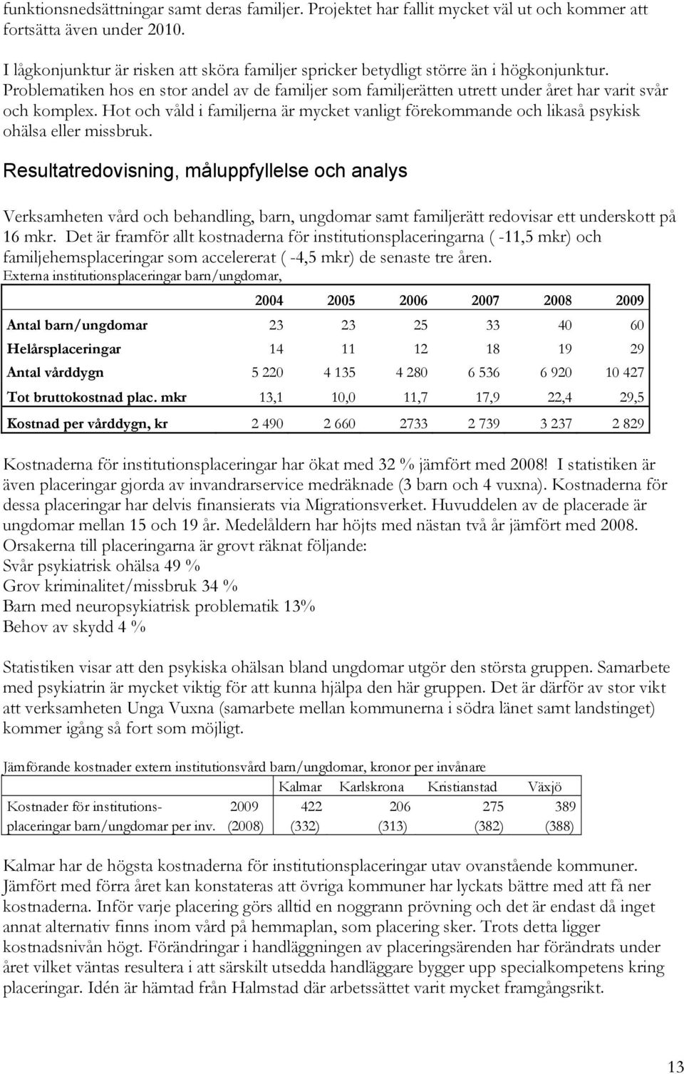 Problematiken hos en stor andel av de familjer som familjerätten utrett under året har varit svår och komplex.