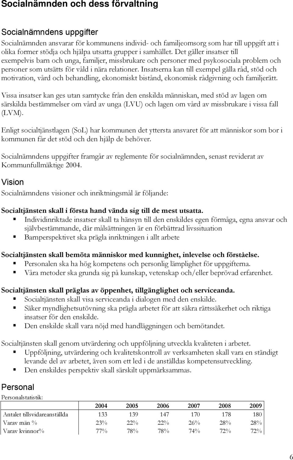 Insatserna kan till exempel gälla råd, stöd och motivation, vård och behandling, ekonomiskt bistånd, ekonomisk rådgivning och familjerätt.