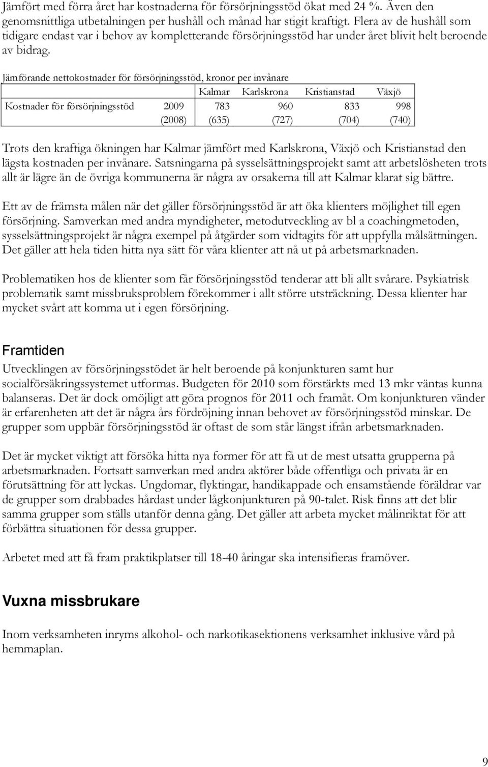 Jämförande nettokostnader för försörjningsstöd, kronor per invånare Kalmar Karlskrona Kristianstad Växjö Kostnader för försörjningsstöd 2009 783 960 833 998 (2008) (635) (727) (704) (740) Trots den