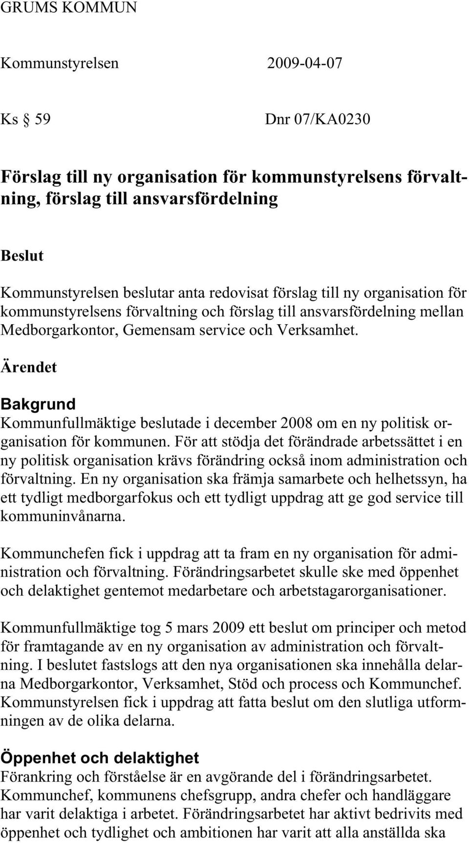 Ärendet Bakgrund Kommunfullmäktige beslutade i december 2008 om en ny politisk organisation för kommunen.