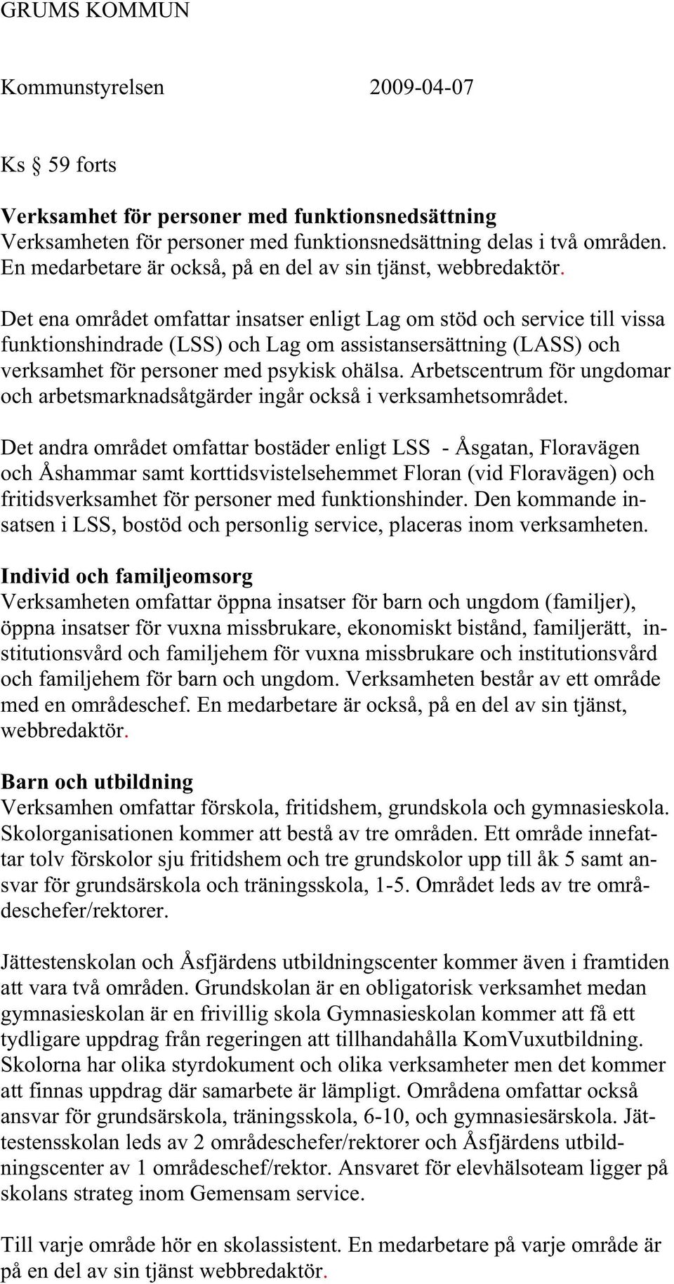 Arbetscentrum för ungdomar och arbetsmarknadsåtgärder ingår också i verksamhetsområdet.