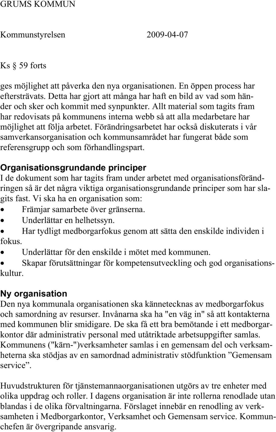 Förändringsarbetet har också diskuterats i vår samverkansorganisation och kommunsamrådet har fungerat både som referensgrupp och som förhandlingspart.