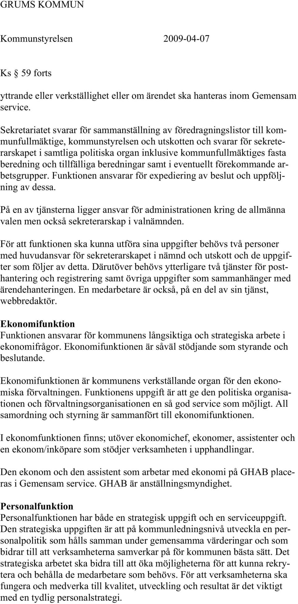 kommunfullmäktiges fasta beredning och tillfälliga beredningar samt i eventuellt förekommande arbetsgrupper. Funktionen ansvarar för expediering av beslut och uppföljning av dessa.