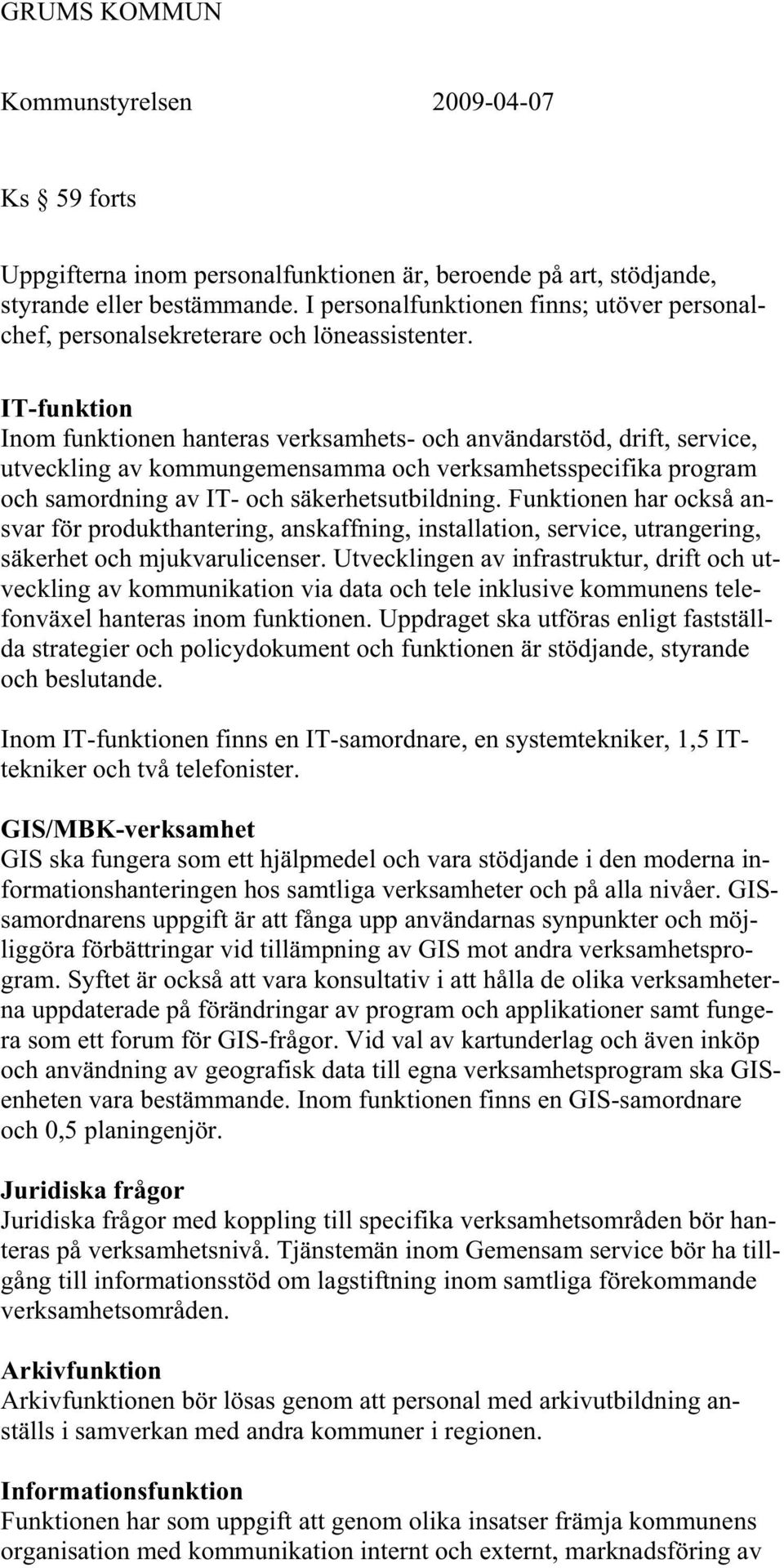 Funktionen har också ansvar för produkthantering, anskaffning, installation, service, utrangering, säkerhet och mjukvarulicenser.