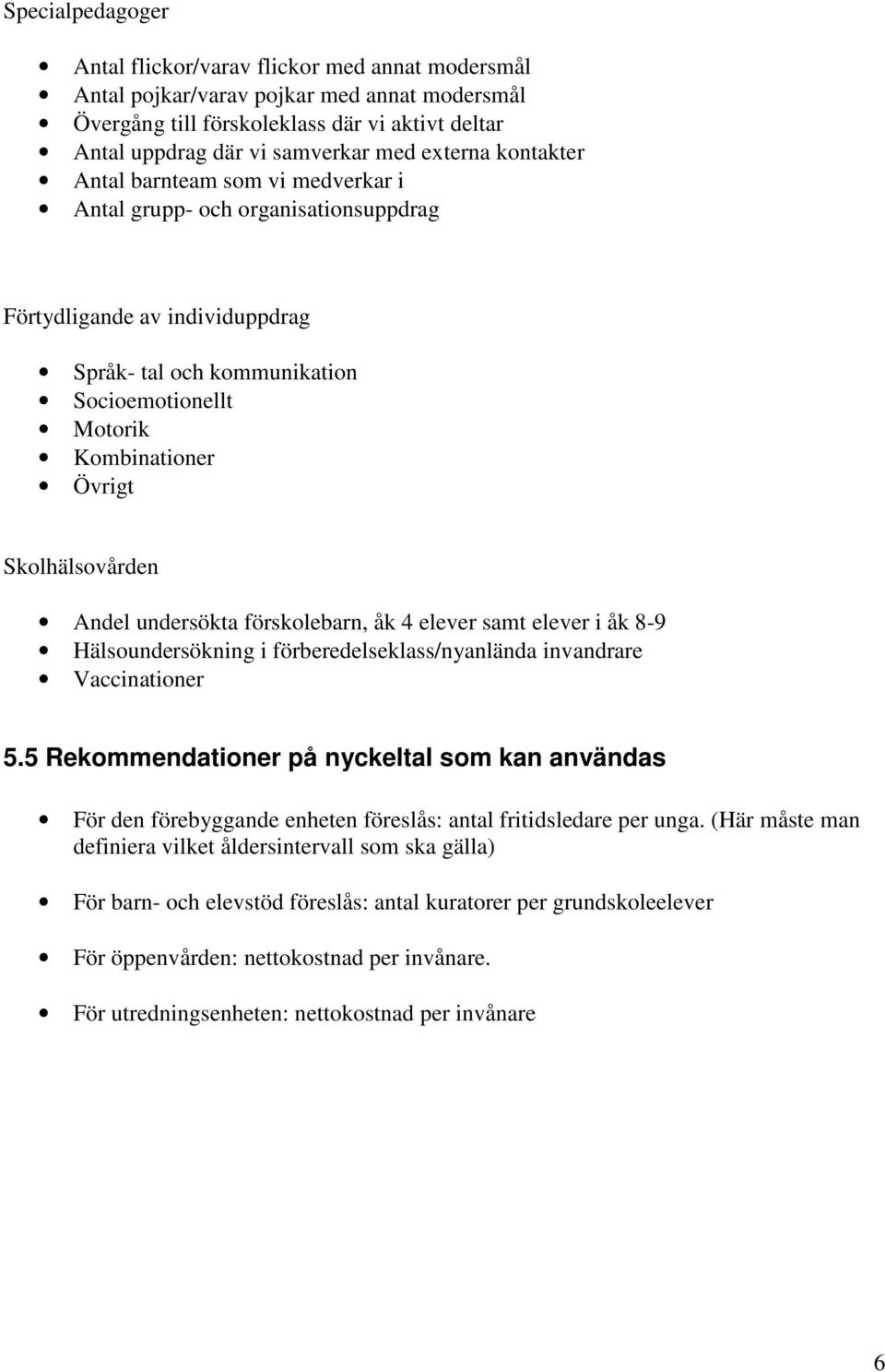 Skolhälsovården Andel undersökta förskolebarn, åk 4 elever samt elever i åk 8-9 Hälsoundersökning i förberedelseklass/nyanlända invandrare Vaccinationer 5.