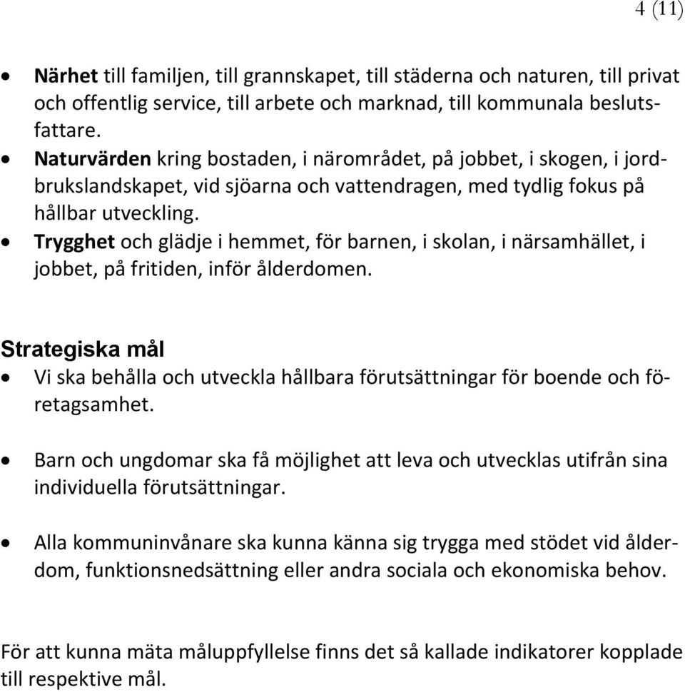 Trygghet och glädje i hemmet, för barnen, i skolan, i närsamhället, i jobbet, på fritiden, inför ålderdomen.