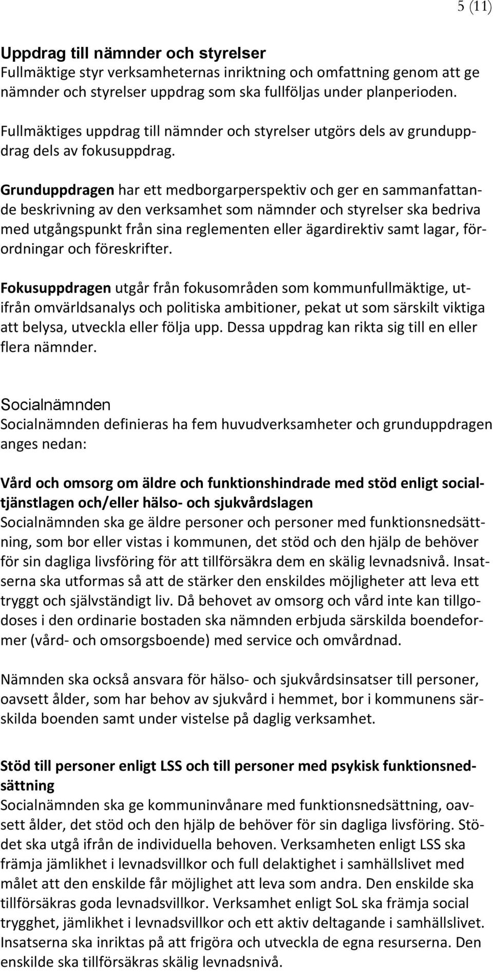 Grunduppdragen har ett medborgarperspektiv och ger en sammanfattande beskrivning av den verksamhet som nämnder och styrelser ska bedriva med utgångspunkt från sina reglementen eller ägardirektiv samt