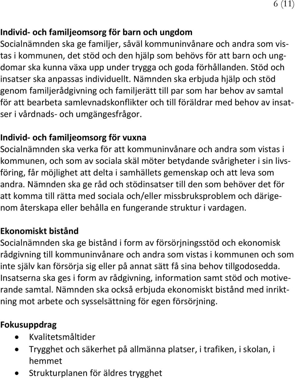 Nämnden ska erbjuda hjälp och stöd genom familjerådgivning och familjerätt till par som har behov av samtal för att bearbeta samlevnadskonflikter och till föräldrar med behov av insatser i vårdnads