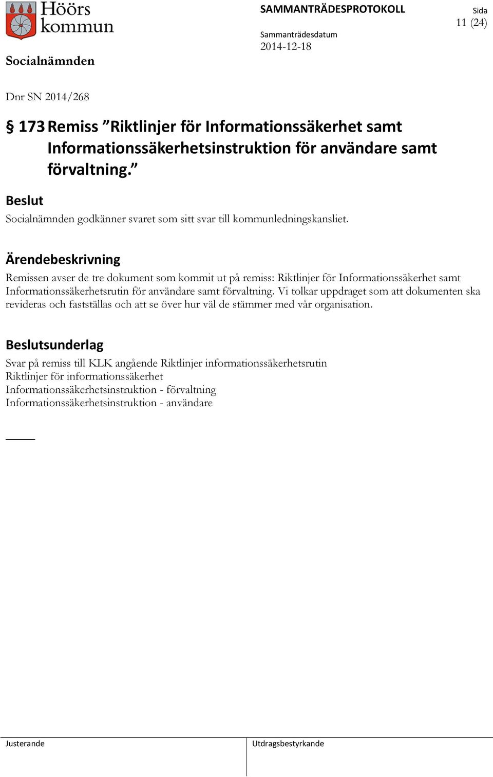 Remissen avser de tre dokument som kommit ut på remiss: Riktlinjer för Informationssäkerhet samt Informationssäkerhetsrutin för användare samt förvaltning.