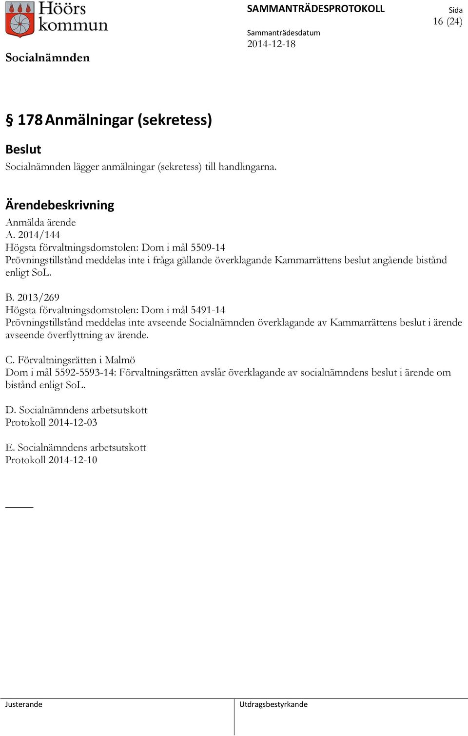 2013/269 Högsta förvaltningsdomstolen: Dom i mål 5491-14 Prövningstillstånd meddelas inte avseende Socialnämnden överklagande av Kammarrättens beslut i ärende avseende överflyttning av