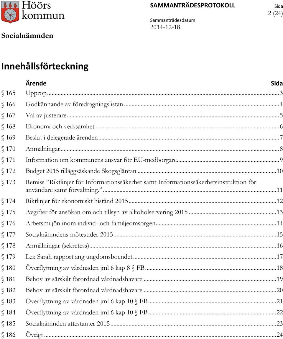 .. 10 173 Remiss Riktlinjer för Informationssäkerhet samt Informationssäkerhetsinstruktion för användare samt förvaltning.... 11 174 Riktlinjer för ekonomiskt bistånd 2015.