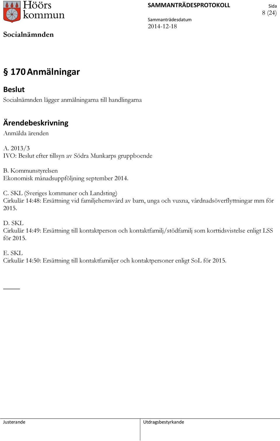 SKL (Sveriges kommuner och Landsting) Cirkulär 14:48: Ersättning vid familjehemsvård av barn, unga och vuxna, vårdnadsöverflyttningar mm för 2015.