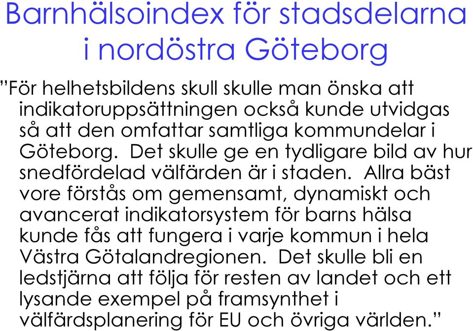 Allra bäst vore förstås om gemensamt, dynamiskt och avancerat indikatorsystem för barns hälsa kunde fås att fungera i varje kommun i hela Västra